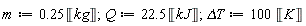 m := .25*Unit('kg'); Q := 22.5*Unit('kJ'); `&Delta;T` := 100*Unit('K')