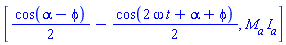 [(1/2)*cos(alpha-phi)-(1/2)*cos(2*omega*t+alpha+phi), M__a*I__a]