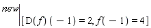 eval(new, [(D(f))(-1) = 2, f(-1) = 4])