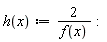 "h(x):=(2)/(f(x)):"