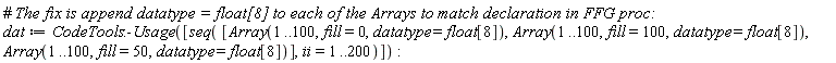 dat := CodeTools:-Usage([seq([Array(1 .. 100, fill = 0, datatype = float[8]), Array(1 .. 100, fill = 100, datatype = float[8]), Array(1 .. 100, fill = 50, datatype = float[8])], ii = 1 .. 200)])