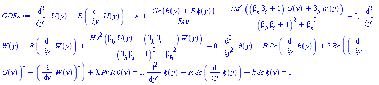 diff(diff(U(y), y), y)-R*(diff(U(y), y))-A+Gr*(theta(y)+B*phi(y))/Ree-Ha^2*((beta__h*beta__i+1)*U(y)+beta__h*W(y))/((beta__h*beta__i+1)^2+beta__h^2) = 0, diff(diff(W(y), y), y)-R*(diff(W(y), y))+Ha^2*(beta__h*U(y)-(beta__h*beta__i+1)*W(y))/((beta__h*beta__i+1)^2+beta__h^2) = 0, diff(diff(theta(y), y), y)-R*Pr*(diff(theta(y), y))+2*Br*((diff(U(y), y))^2+(diff(W(y), y))^2)+lambda*Pr*R*theta(y) = 0, diff(diff(phi(y), y), y)-R*Sc*(diff(phi(y), y))-k*Sc*phi(y) = 0