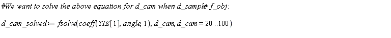 d_cam_solved := fsolve(coeff(TIE[1], angle, 1), d_cam, d_cam = 20 .. 100)