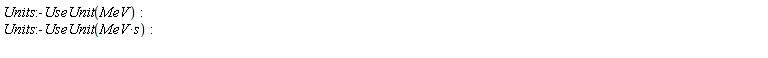 Units:-UseUnit(MeV); Units:-UseUnit(MeV*s)