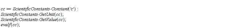 cc := ScientificConstants:-Constant('c'); ScientificConstants:-GetUnit(cc); ScientificConstants:-GetValue(cc); evalf(cc)
