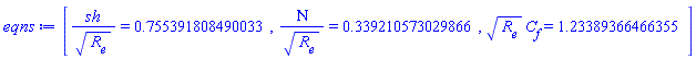 [sh/R__e^.5 = HFloat(0.755391808490033), Nu/R__e^.5 = HFloat(0.339210573029866), R__e^.5*C[f] = HFloat(1.2338936646635543)]