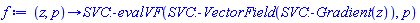 f := proc (z, p) options operator, arrow; SVC:-evalVF(SVC:-VectorField(SVC:-Gradient(z)), p) end proc