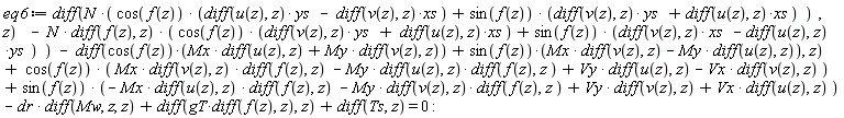 eq6 := diff(N*(cos(f(z))*((diff(u(z), z))*ys-(diff(v(z), z))*xs)+sin(f(z))*((diff(v(z), z))*ys+(diff(u(z), z))*xs)), z)-N*(diff(f(z), z))*(cos(f(z))*((diff(v(z), z))*ys+(diff(u(z), z))*xs)+sin(f(z))*((diff(v(z), z))*xs-(diff(u(z), z))*ys))-(diff(cos(f(z))*(Mx*(diff(u(z), z))+My*(diff(v(z), z)))+sin(f(z))*(Mx*(diff(v(z), z))-My*(diff(u(z), z))), z))+cos(f(z))*(Mx*(diff(v(z), z))*(diff(f(z), z))-My*(diff(u(z), z))*(diff(f(z), z))+Vy*(diff(u(z), z))-Vx*(diff(v(z), z)))+sin(f(z))*(-Mx*(diff(u(z), z))*(diff(f(z), z))-My*(diff(v(z), z))*(diff(f(z), z))+Vy*(diff(v(z), z))+Vx*(diff(u(z), z)))-dr*(diff(Mw, z, z))+diff(gT*(diff(f(z), z)), z)+diff(Ts, z) = 0