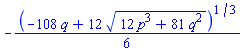 -(1/6)*(-108*q+12*(12*p^3+81*q^2)^(1/2))^(1/3)