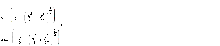 u := ((1/2)*q+((1/4)*q^2+(1/27)*p^3)^(1/2))^(1/3); v := -(-(1/2)*q+((1/4)*q^2+(1/27)*p^3)^(1/2))^(1/3)