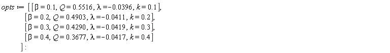 opts := [[beta = .1, Q = .5516, lambda = -0.396e-1, k = .1], [beta = .2, Q = .4903, lambda = -0.411e-1, k = .2], [beta = .3, Q = .4290, lambda = -0.419e-1, k = .3], [beta = .4, Q = .3677, lambda = -0.417e-1, k = .4]]