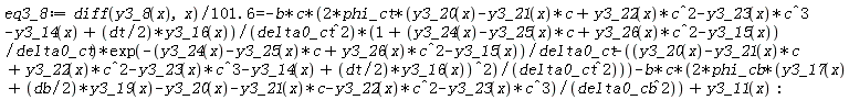 eq3_8 := (diff(y3_8(x), x))/(101.6) = -2*b*c*phi_ct*(y3_20(x)-y3_21(x)*c+y3_22(x)*c^2-y3_23(x)*c^3-y3_14(x)+(1/2)*dt*y3_16(x))*(1+(y3_24(x)-y3_25(x)*c+y3_26(x)*c^2-y3_15(x))/delta0_ct)*exp(-(y3_24(x)-y3_25(x)*c+y3_26(x)*c^2-y3_15(x))/delta0_ct-(y3_20(x)-y3_21(x)*c+y3_22(x)*c^2-y3_23(x)*c^3-y3_14(x)+(1/2)*dt*y3_16(x))^2/delta0_ct^2)/delta0_ct^2-2*b*c*phi_cb*(y3_17(x)+(1/2)*db*y3_19(x)-y3_20(x)-y3_21(x)*c-y3_22(x)*c^2-y3_23(x)*c^3)/delta0_cb^2+y3_11(x)