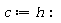 c := h