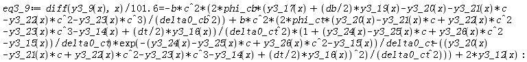 eq3_9 := (diff(y3_9(x), x))/(101.6) = -2*b*c^2*phi_cb*(y3_17(x)+(1/2)*db*y3_19(x)-y3_20(x)-y3_21(x)*c-y3_22(x)*c^2-y3_23(x)*c^3)/delta0_cb^2+2*b*c^2*phi_ct*(y3_20(x)-y3_21(x)*c+y3_22(x)*c^2-y3_23(x)*c^3-y3_14(x)+(1/2)*dt*y3_16(x))*(1+(y3_24(x)-y3_25(x)*c+y3_26(x)*c^2-y3_15(x))/delta0_ct)*exp(-(y3_24(x)-y3_25(x)*c+y3_26(x)*c^2-y3_15(x))/delta0_ct-(y3_20(x)-y3_21(x)*c+y3_22(x)*c^2-y3_23(x)*c^3-y3_14(x)+(1/2)*dt*y3_16(x))^2/delta0_ct^2)/delta0_ct^2+2*y3_12(x)
