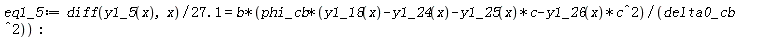 eq1_5 := (diff(y1_5(x), x))/(27.1) = b*phi_cb*(y1_18(x)-y1_24(x)-y1_25(x)*c-y1_26(x)*c^2)/delta0_cb^2