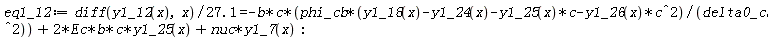eq1_12 := (diff(y1_12(x), x))/(27.1) = -b*c*phi_cb*(y1_18(x)-y1_24(x)-y1_25(x)*c-y1_26(x)*c^2)/delta0_cb^2+2*Ec*b*c*y1_25(x)+nuc*y1_7(x)