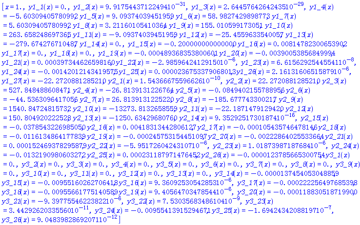 [x = 1., y1_1(x) = HFloat(0.0), y1_2(x) = HFloat(9.91754437122494e-31), y1_3(x) = HFloat(2.644576426424349e-29), y1_4(x) = HFloat(-5.603094057809917), y1_5(x) = HFloat(9.09374039451959), y1_6(x) = HFloat(58.98274298987732), y1_7(x) = HFloat(5.603094057809917), y1_8(x) = HFloat(3.2116010541036433), y1_9(x) = HFloat(155.01059917305062), y1_10(x) = HFloat(263.6582486973655), y1_11(x) = HFloat(-9.09374039451959), y1_12(x) = HFloat(-25.455963354005693), y1_13(x) = HFloat(-279.67427671048745), y1_14(x) = HFloat(0.0), y1_15(x) = HFloat(-0.2), y1_16(x) = HFloat(0.008147823006539021), y1_17(x) = HFloat(0.0), y1_18(x) = HFloat(0.0), y1_19(x) = HFloat(-4.893683538006013e-4), y1_20(x) = HFloat(-0.0039005385684999427), y1_21(x) = HFloat(3.9734462659816e-4), y1_22(x) = HFloat(-2.9859642412915005e-6), y1_23(x) = HFloat(6.615629254455415e-8), y1_24(x) = HFloat(-0.0014201214341957485), y1_25(x) = HFloat(2.367533790680135e-5), y1_26(x) = HFloat(2.1613160651587853e-6), y1_27(x) = HFloat(-22.272088128521), y2_1(x) = HFloat(1.5436667559662633e-10), y2_2(x) = HFloat(22.272088128521), y2_3(x) = HFloat(527.8484886084707), y2_4(x) = HFloat(-26.813913122676354), y2_5(x) = HFloat(-0.08494021557889558), y2_6(x) = HFloat(-44.53630964170562), y2_7(x) = HFloat(26.813913122522), y2_8(x) = HFloat(-185.67774330021663), y2_9(x) = HFloat(1540.8472481573233), y2_10(x) = HFloat(-13273.813265855923), y2_11(x) = HFloat(-22.187147912942024), y2_12(x) = HFloat(150.80492022252844), y2_13(x) = HFloat(-1250.6342968076021), y2_14(x) = HFloat(9.352925173018744e-16), y2_15(x) = HFloat(-0.03785432269850503), y2_16(x) = HFloat(0.004183134428061269), y2_17(x) = HFloat(-1.0543574647814595e-4), y2_18(x) = HFloat(-0.01161348641778394), y2_19(x) = HFloat(-2.457531544510972e-4), y2_20(x) = HFloat(-0.0022286402553366356), y2_21(x) = HFloat(1.5246937829587885e-4), y2_22(x) = HFloat(-5.951726042431068e-6), y2_23(x) = HFloat(1.0187398718768428e-6), y2_24(x) = HFloat(-0.013219098060327176), y2_25(x) = HFloat(2.3118797147645158e-4), y2_26(x) = HFloat(-1.2378566530075372e-5), y3_1(x) = HFloat(0.0), y3_2(x) = HFloat(0.0), y3_3(x) = HFloat(0.0), y3_4(x) = HFloat(0.0), y3_5(x) = HFloat(0.0), y3_6(x) = HFloat(0.0), y3_7(x) = HFloat(0.0), y3_8(x) = HFloat(0.0), y3_9(x) = HFloat(0.0), y3_10(x) = HFloat(0.0), y3_11(x) = HFloat(0.0), y3_12(x) = HFloat(0.0), y3_13(x) = HFloat(0.0), y3_14(x) = HFloat(-1.3745405304885917e-5), y3_15(x) = HFloat(-0.009551602627064183), y3_16(x) = HFloat(9.360925305428535e-6), y3_17(x) = HFloat(-2.2225649768539837e-4), y3_18(x) = HFloat(-0.009556617751405889), y3_19(x) = HFloat(9.405647034785441e-6), y3_20(x) = HFloat(-1.1883051871990019e-4), y3_21(x) = HFloat(-9.397755462238224e-6), y3_22(x) = HFloat(7.530356834861044e-9), y3_23(x) = HFloat(3.442926203355596e-11), y3_24(x) = HFloat(-0.009554139152946705), y3_25(x) = HFloat(-1.6942434208819727e-7), y3_26(x) = HFloat(9.048398286920709e-12)]