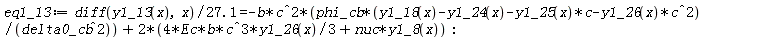 eq1_13 := (diff(y1_13(x), x))/(27.1) = -b*c^2*phi_cb*(y1_18(x)-y1_24(x)-y1_25(x)*c-y1_26(x)*c^2)/delta0_cb^2+2*(4*Ec*b*c^3*y1_26(x)*(1/3)+nuc*y1_8(x))