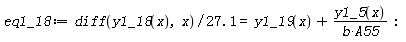eq1_18 := (diff(y1_18(x), x))/(27.1) = y1_19(x)+y1_5(x)/(b*A55)