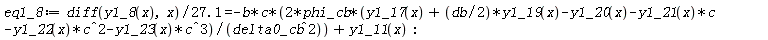 eq1_8 := (diff(y1_8(x), x))/(27.1) = -2*b*c*phi_cb*(y1_17(x)+(1/2)*db*y1_19(x)-y1_20(x)-y1_21(x)*c-y1_22(x)*c^2-y1_23(x)*c^3)/delta0_cb^2+y1_11(x)