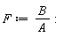 F := B/A