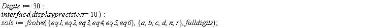 Digits := 30; interface(displayprecision = 10); sols := fsolve({eq1, eq2, eq3, eq4, eq5, eq6}, {a, b, c, d, n, r}, fulldigits)
