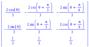 Matrix(3, 3, {(1, 1) = (2/3)*cos(theta), (1, 2) = -(2/3)*cos(theta+(1/3)*Pi), (1, 3) = -(2/3)*sin(theta+(1/6)*Pi), (2, 1) = -(2/3)*sin(theta), (2, 2) = (2/3)*sin(theta+(1/3)*Pi), (2, 3) = -(2/3)*cos(theta+(1/6)*Pi), (3, 1) = 1/3, (3, 2) = 1/3, (3, 3) = 1/3})