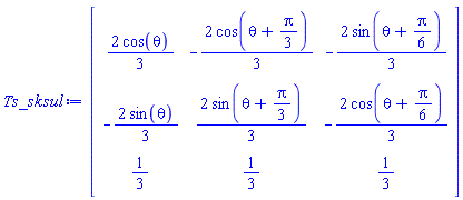Matrix(3, 3, {(1, 1) = (2/3)*cos(theta), (1, 2) = -(2/3)*cos(theta+(1/3)*Pi), (1, 3) = -(2/3)*sin(theta+(1/6)*Pi), (2, 1) = -(2/3)*sin(theta), (2, 2) = (2/3)*sin(theta+(1/3)*Pi), (2, 3) = -(2/3)*cos(theta+(1/6)*Pi), (3, 1) = 1/3, (3, 2) = 1/3, (3, 3) = 1/3})