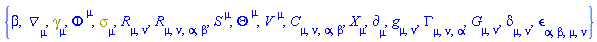 {beta, Physics:-D_[mu], Physics:-Dgamma[mu], Phi[`~mu`], Physics:-Psigma[mu], Physics:-Ricci[mu, nu], Physics:-Riemann[mu, nu, alpha, beta], S[`~mu`], Theta[`~mu`], V[`~mu`], Physics:-Weyl[mu, nu, alpha, beta], Physics:-d_[mu], Physics:-g_[mu, nu], Physics:-Christoffel[mu, nu, alpha], Physics:-Einstein[mu, nu], Physics:-KroneckerDelta[mu, nu], Physics:-LeviCivita[alpha, beta, mu, nu], Physics:-SpaceTimeVector[mu](X)}