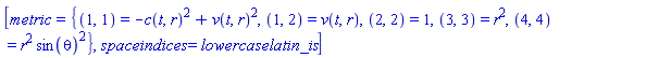[metric = {(1, 1) = -c(t, r)^2+v(t, r)^2, (1, 2) = v(t, r), (2, 2) = 1, (3, 3) = r^2, (4, 4) = r^2*sin(theta)^2}, spaceindices = lowercaselatin_is]