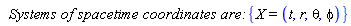 `Systems of spacetime coordinates are:`*{X = (t, r, theta, phi)}