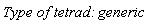 `Type of tetrad: `*generic