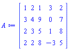 Matrix(4, 5, {(1, 1) = 1, (1, 2) = 2, (1, 3) = 1, (1, 4) = 3, (1, 5) = 2, (2, 1) = 3, (2, 2) = 4, (2, 3) = 9, (2, 4) = 0, (2, 5) = 7, (3, 1) = 2, (3, 2) = 3, (3, 3) = 5, (3, 4) = 1, (3, 5) = 8, (4, 1) = 2, (4, 2) = 2, (4, 3) = 8, (4, 4) = -3, (4, 5) = 5})