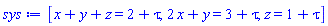 [x+y+z = 2+tau, 2*x+y = 3+tau, z = 1+tau]