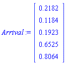 Arrival := Vector(5, {(1) = .21815299323355997, (2) = .11842112868162241, (3) = .1923098284935524, (4) = .6524538681191485, (5) = .8064095085616991}, datatype = float[8])