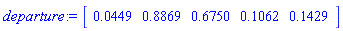 departure := Vector[row](5, {(1) = 0.4485317776189546e-1, (2) = .8868505164253487, (3) = .6750397501870379, (4) = .1061974394766132, (5) = .1429320464133994}, datatype = float[8])