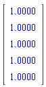 Vector[column]([[1.], [1.00000000000000], [1.00000000000000], [1.00000000000000], [1.00000000000000]])