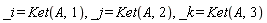 _i = Ket(A, 1), _j = Ket(A, 2), _k = Ket(A, 3)