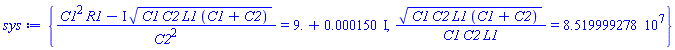 {(C1^2*R1-I*(C1*C2*L1*(C1+C2))^(1/2))/C2^2 = 9.+0.150e-3*I, (C1*C2*L1*(C1+C2))^(1/2)/(C1*C2*L1) = 85199992.78}