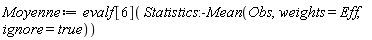 Moyenne := evalf[6](Statistics:-Mean(Obs, weights = Eff, ignore = true))