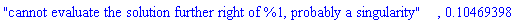 "cannot evaluate the solution further right of %1, probably a singularity", .10469398