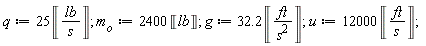 q := 25*Unit('lb'/'s'); m__o := 2400*Unit('lb'); g := 32.2*Unit('ft'/'s'^2); u := 12000*Unit('ft'/'s')