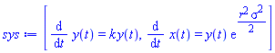 [diff(y(t), t) = k*y(t), diff(x(t), t) = y(t)*exp((1/2)*r^2*sigma^2)]
