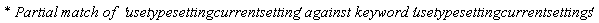 `* Partial match of  '`*usetypesettingcurrentsetting*`' against keyword '`*usetypesettingcurrentsettings*`' `