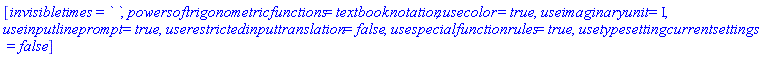 [invisibletimes = ` `, powersoftrigonometricfunctions = textbooknotation, usecolor = true, useimaginaryunit = I, useinputlineprompt = true, userestrictedinputtranslation = false, usespecialfunctionrules = true, usetypesettingcurrentsettings = false]