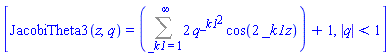 [JacobiTheta3(z, q) = Sum(2*q^(_k1^2)*cos(2*_k1*z), _k1 = 1 .. infinity)+1, abs(q) < 1]