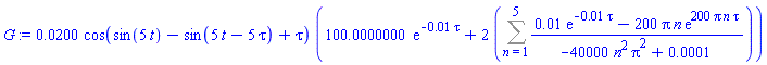 0.200e-1*cos(sin(5*t)-sin(5*t-5*tau)+tau)*(100.0000000*exp(-0.1e-1*tau)+2*(Sum((0.1e-1*exp(-0.1e-1*tau)-200*Pi*n*exp(200*Pi*n*tau))/(-40000*n^2*Pi^2+0.1e-3), n = 1 .. 5)))