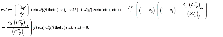 eq2 := k[hnf]*(eta*(diff(theta(eta), `$`(eta, 2)))+diff(theta(eta), eta))/k[f]+(1/2)*Pr*((1-phi[2])*(1-phi[1]+phi[1]*`&rho;C`[p][s1]/`&rho;C`[p][f])+phi[2]*`&rho;C`[p][s2]/`&rho;C`[p][f])*f(eta)*(diff(theta(eta), eta)) = 0;