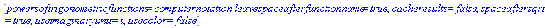 [powersoftrigonometricfunctions = computernotation, leavespaceafterfunctionname = true, cacheresults = false, spaceaftersqrt = true, useimaginaryunit = i, usecolor = false]