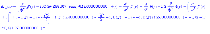 [diff(diff(diff(diff(ff(y), y), y), y), y)-3.52436433981067*sinh(-.125000000000000+y)-(diff(diff(ff(y), y), y))+diff(theta(y), y) = 0, 2*(diff(diff(theta(y), y), y))+(diff(diff(ff(y), y), y)+1)^2+1 = 0, ff(-1.) = -(1/2)*QQ+1, ff(1.25000000000000) = (1/2)*QQ-1, (D(ff))(-1.) = -1, (D(ff))(1.25000000000000) = -1, theta(-1.) = 0, theta(1.25000000000000) = 1]